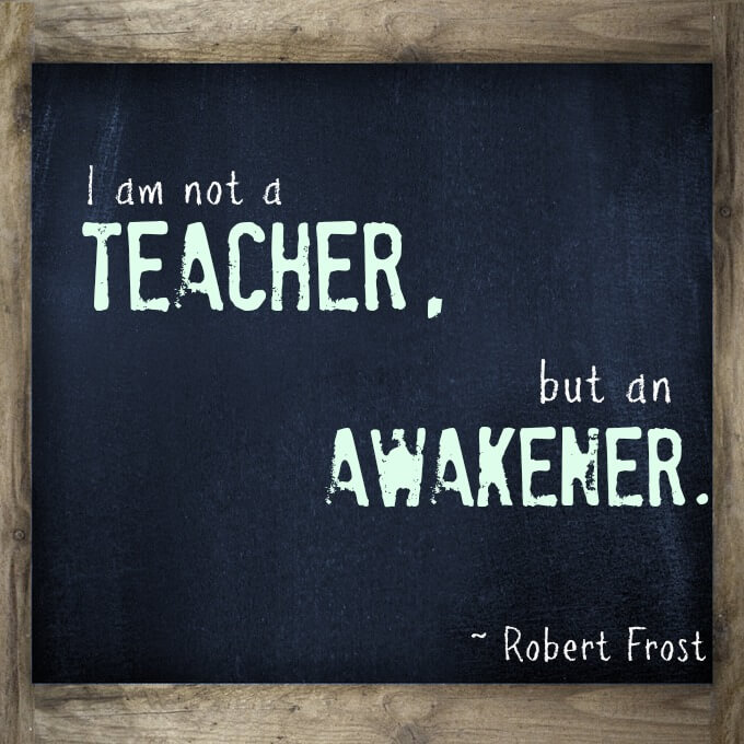 I am not a teacher, but an awakener. Inspirational quote