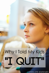 Why I told My Kids I Quit