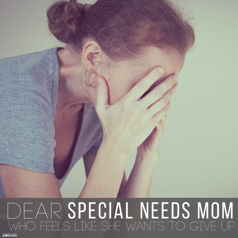 Dear Special Needs Mom Who Wants to Give Up