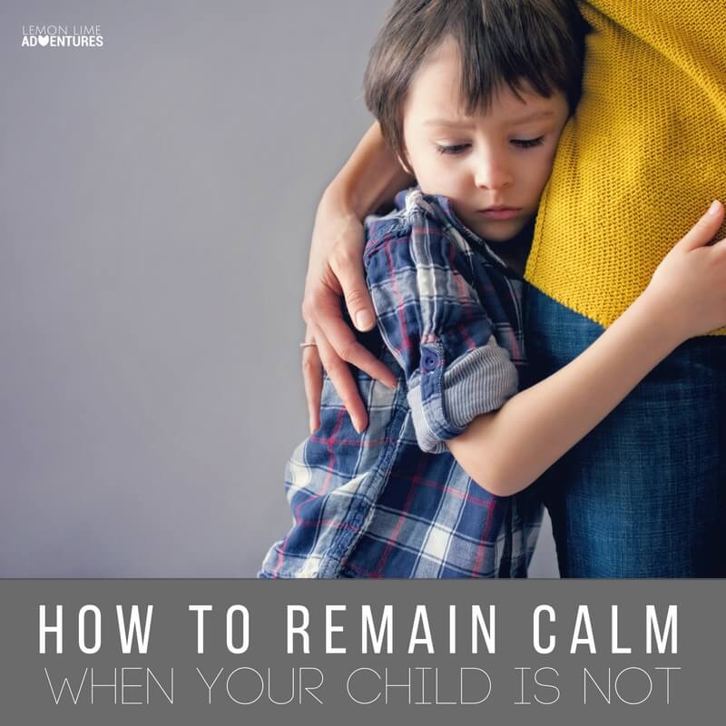 How to Remain Calm when Your Child is Not